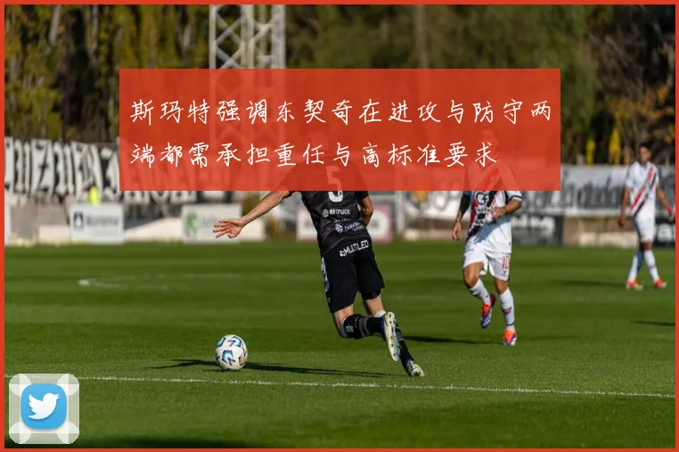 斯玛特强调东契奇在进攻与防守两端都需承担重任与高标准要求
