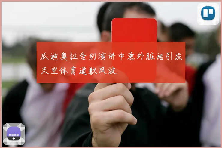瓜迪奥拉告别演讲中意外脏话引发天空体育道歉风波