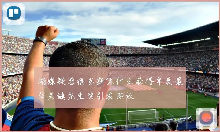 湖媒疑惑福克斯凭什么获得年度最佳关键先生奖引发热议
